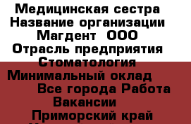 Медицинская сестра › Название организации ­ Магдент, ООО › Отрасль предприятия ­ Стоматология › Минимальный оклад ­ 20 000 - Все города Работа » Вакансии   . Приморский край,Уссурийский г. о. 